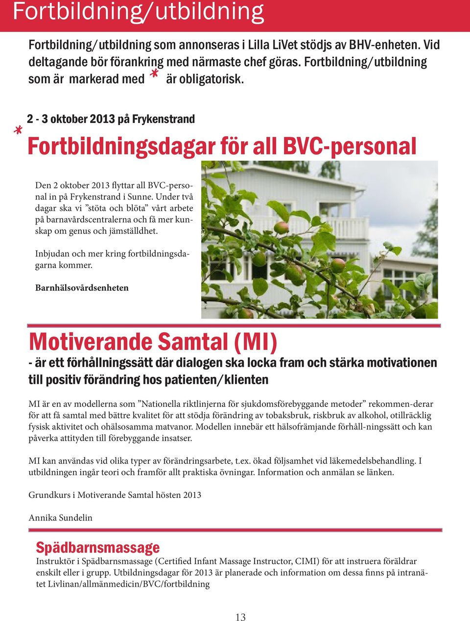 * 2-3 oktober 2013 på Frykenstrand Fortbildningsdagar för all BVC-personal Den 2 oktober 2013 flyttar all BVC-personal in på Frykenstrand i Sunne.