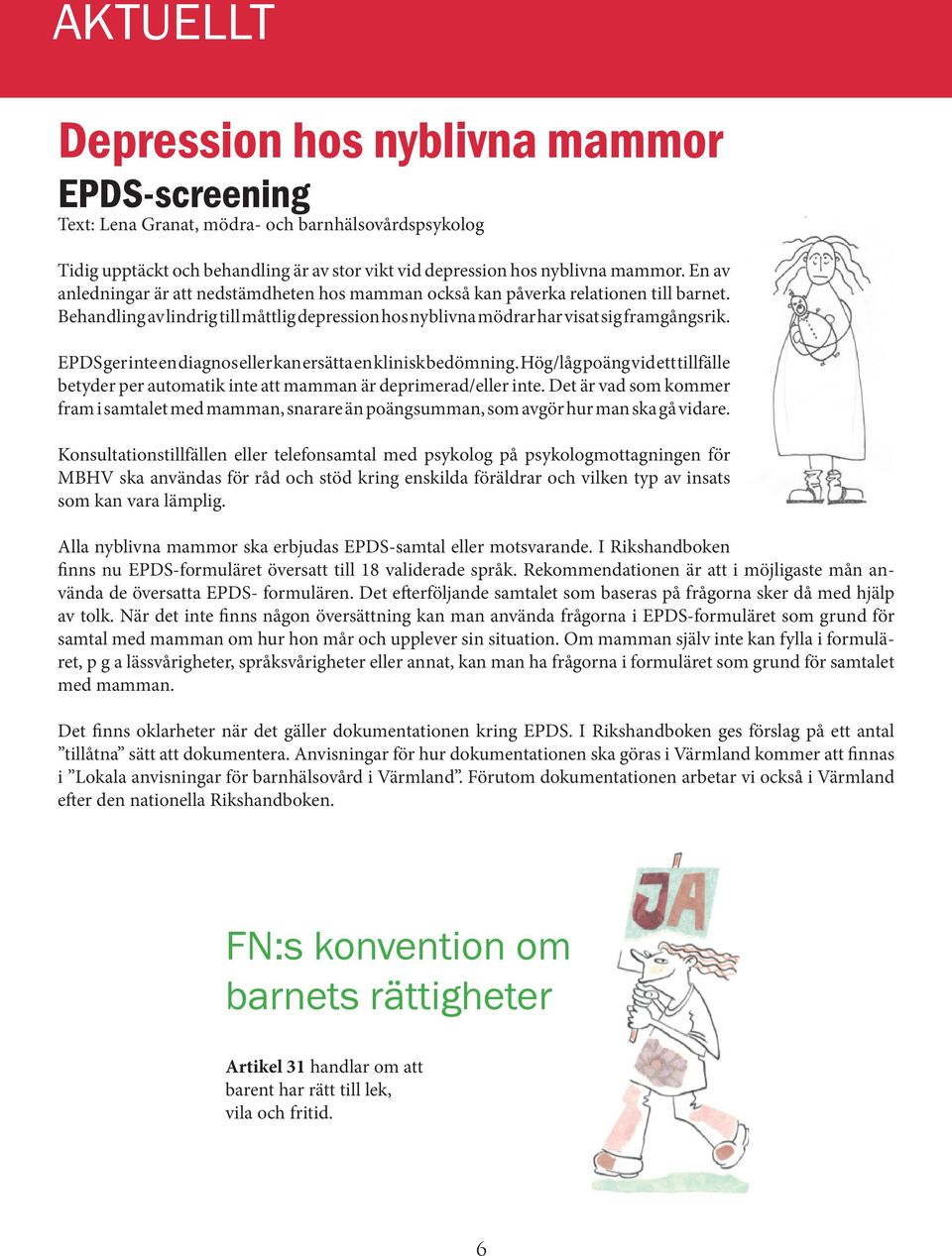 EPDS ger inte en diagnos eller kan ersätta en klinisk bedömning. Hög/låg poäng vid ett tillfälle betyder per automatik inte att mamman är deprimerad/eller inte.