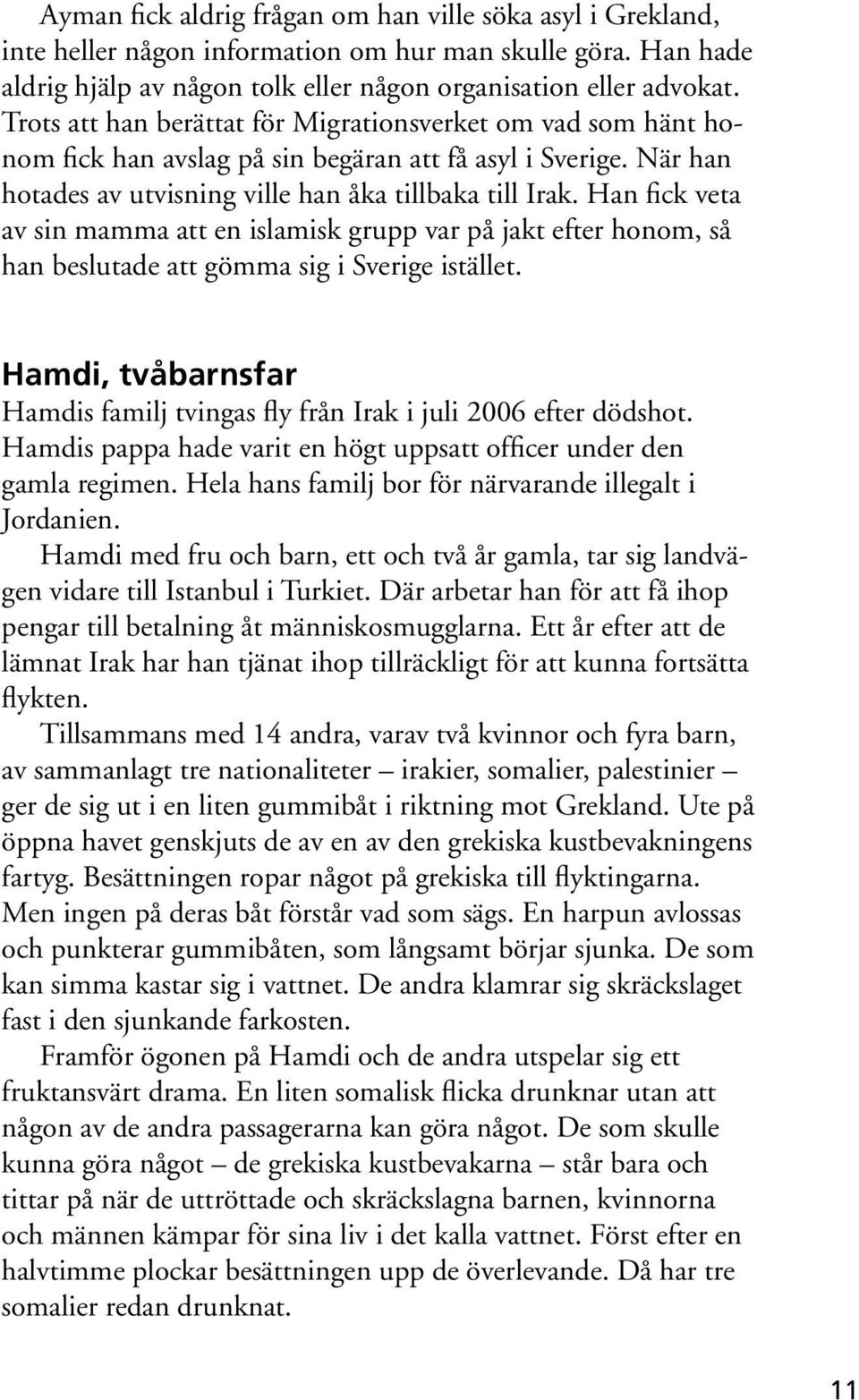 Han fick veta av sin mamma att en islamisk grupp var på jakt efter honom, så han beslutade att gömma sig i Sverige istället.