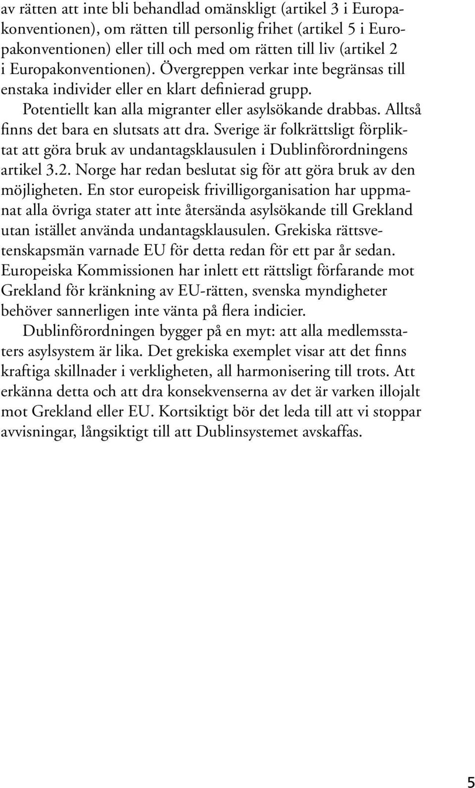 Alltså finns det bara en slutsats att dra. Sverige är folkrättsligt förpliktat att göra bruk av undantagsklausulen i Dublinförordningens artikel 3.2.