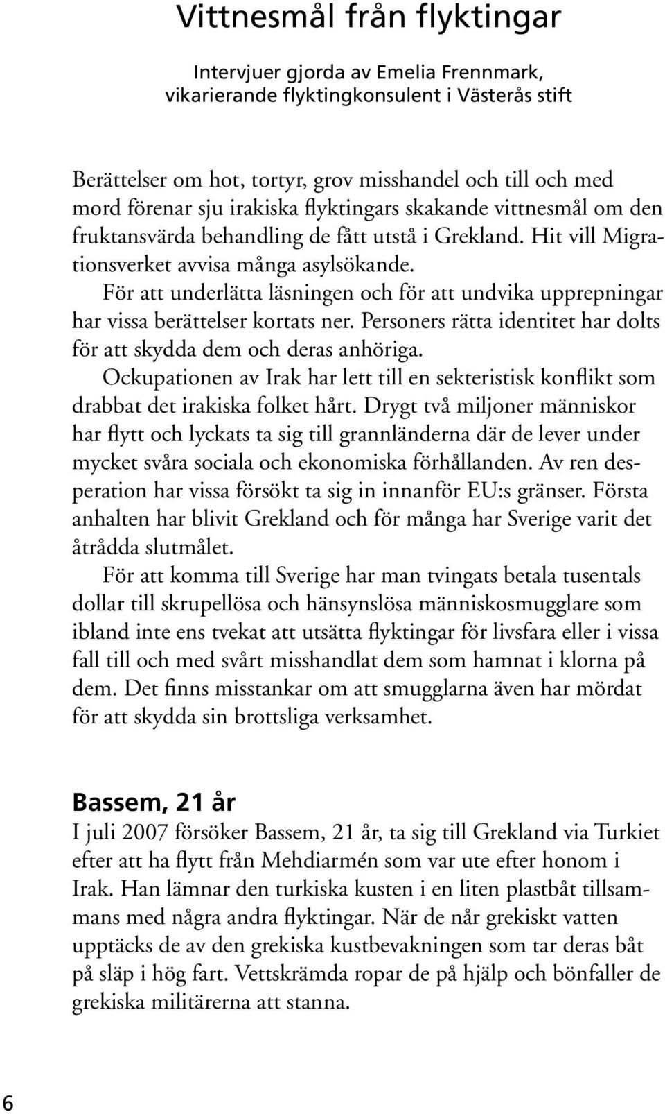 För att underlätta läsningen och för att undvika upprepningar har vissa berättelser kortats ner. Personers rätta identitet har dolts för att skydda dem och deras anhöriga.