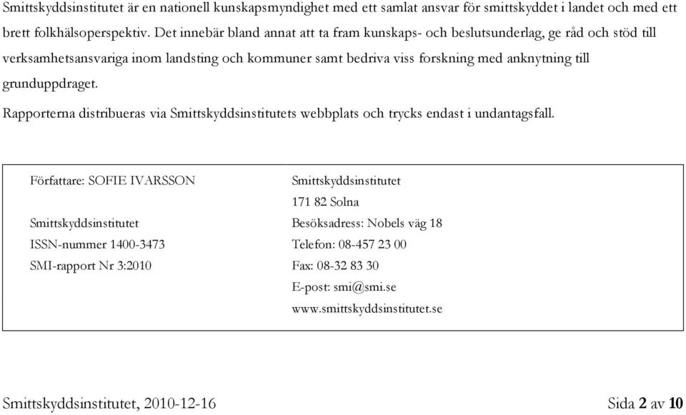 till grunduppdraget. Rapporterna distribueras via Smittskyddsinstitutets webbplats och trycks endast i undantagsfall.