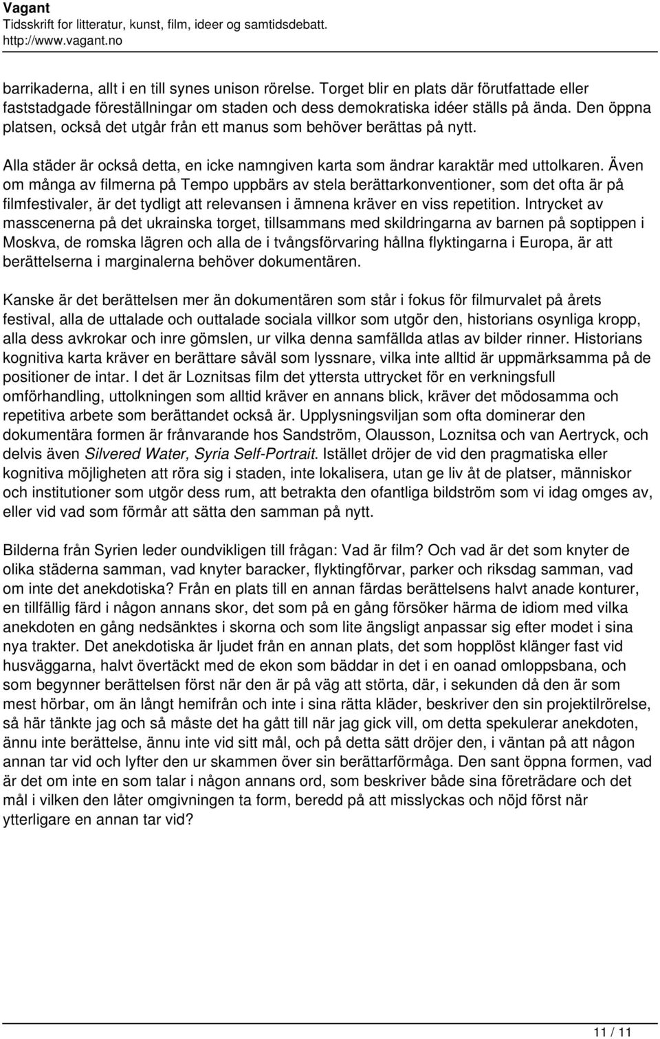 Även om många av filmerna på Tempo uppbärs av stela berättarkonventioner, som det ofta är på filmfestivaler, är det tydligt att relevansen i ämnena kräver en viss repetition.