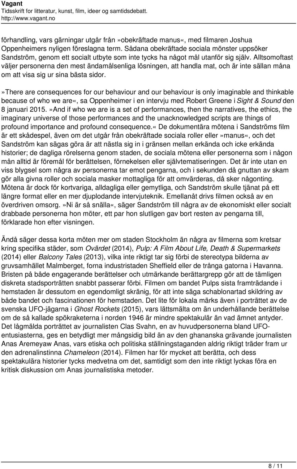 Alltsomoftast väljer personerna den mest ändamålsenliga lösningen, att handla mat, och är inte sällan måna om att visa sig ur sina bästa sidor.