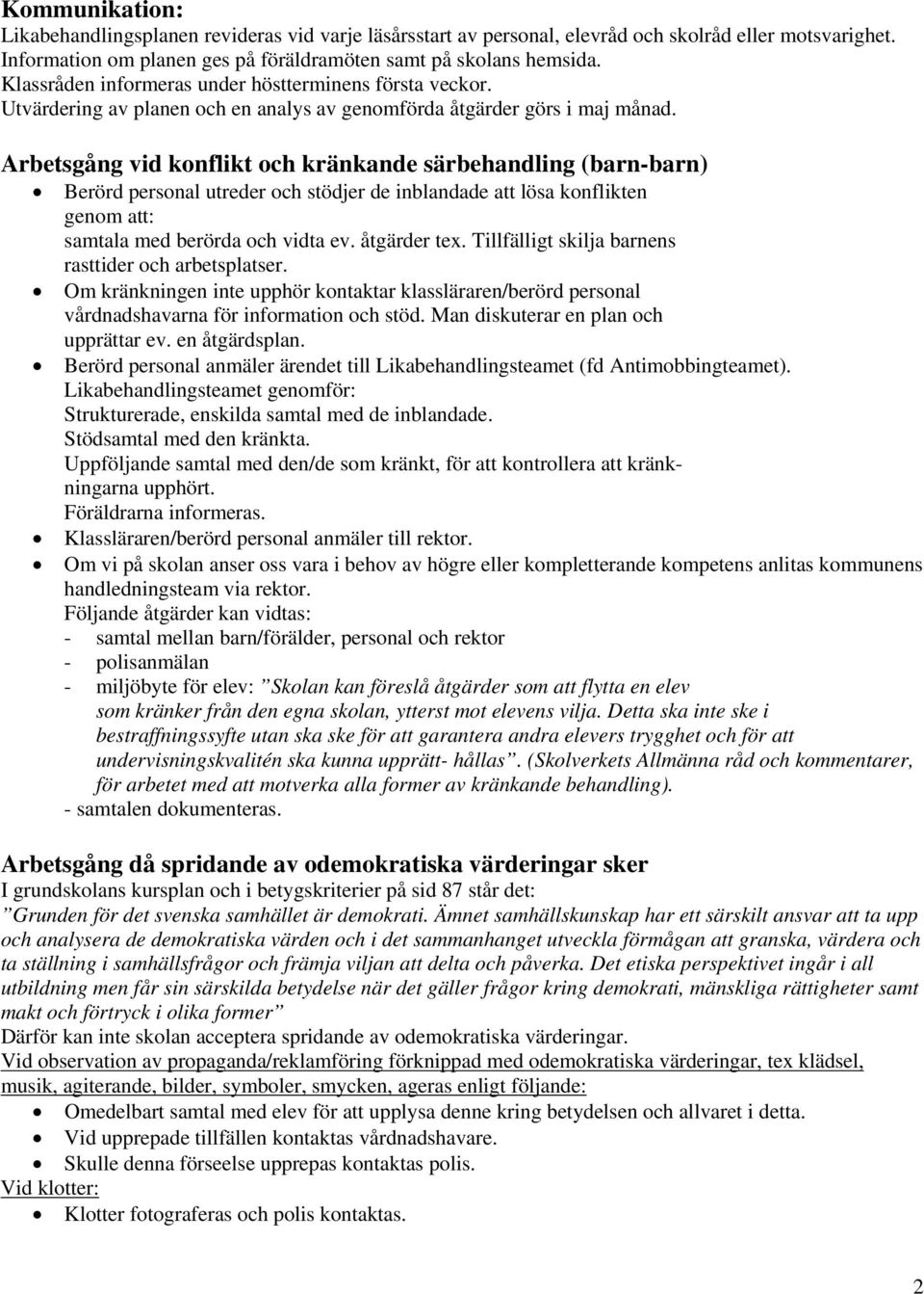 Arbetsgång vid konflikt och kränkande särbehandling (barn-barn) Berörd personal utreder och stödjer de inblandade att lösa konflikten genom att: samtala med berörda och vidta ev. åtgärder tex.