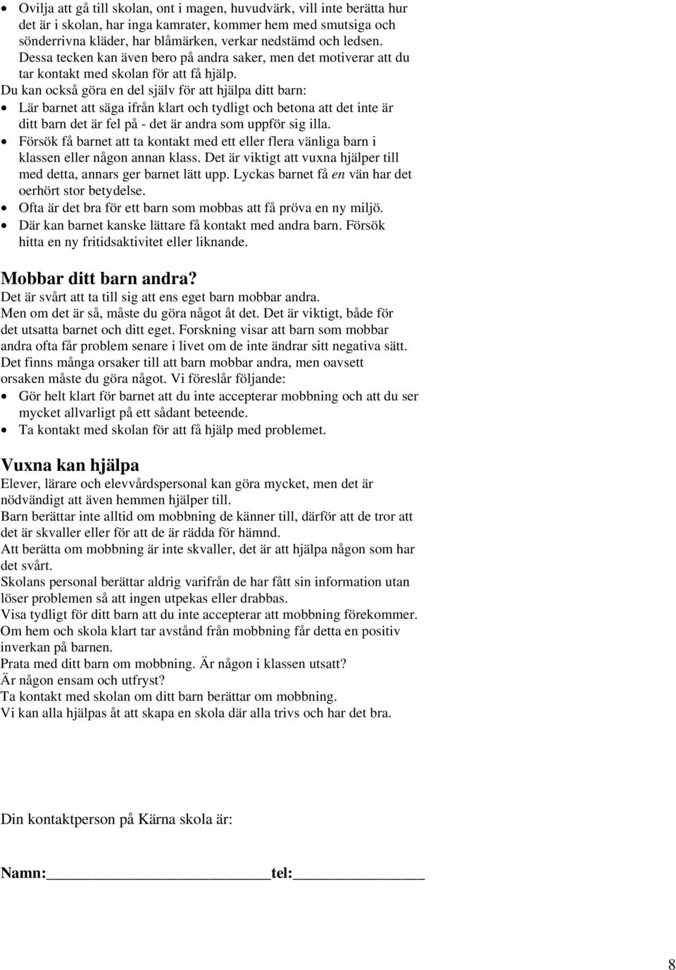 Du kan också göra en del själv för att hjälpa ditt barn: Lär barnet att säga ifrån klart och tydligt och betona att det inte är ditt barn det är fel på - det är andra som uppför sig illa.