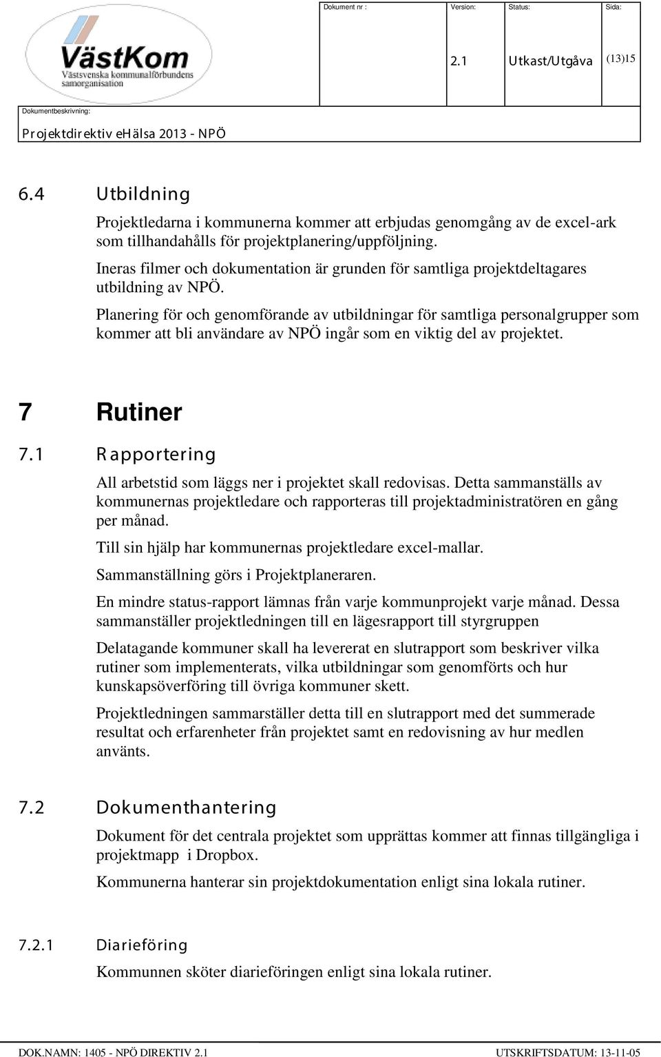 Planering för och genomförande av utbildningar för samtliga personalgrupper som kommer att bli användare av NPÖ ingår som en viktig del av projektet. 7 Rutiner 7.