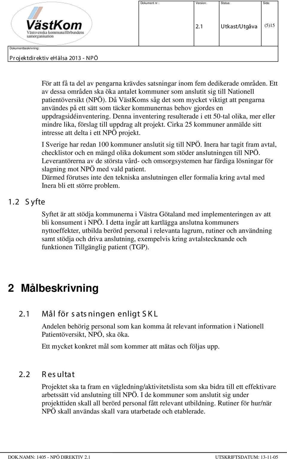 Då VästKoms såg det som mycket viktigt att pengarna användes på ett sätt som täcker kommunernas behov gjordes en uppdragsidéinventering.