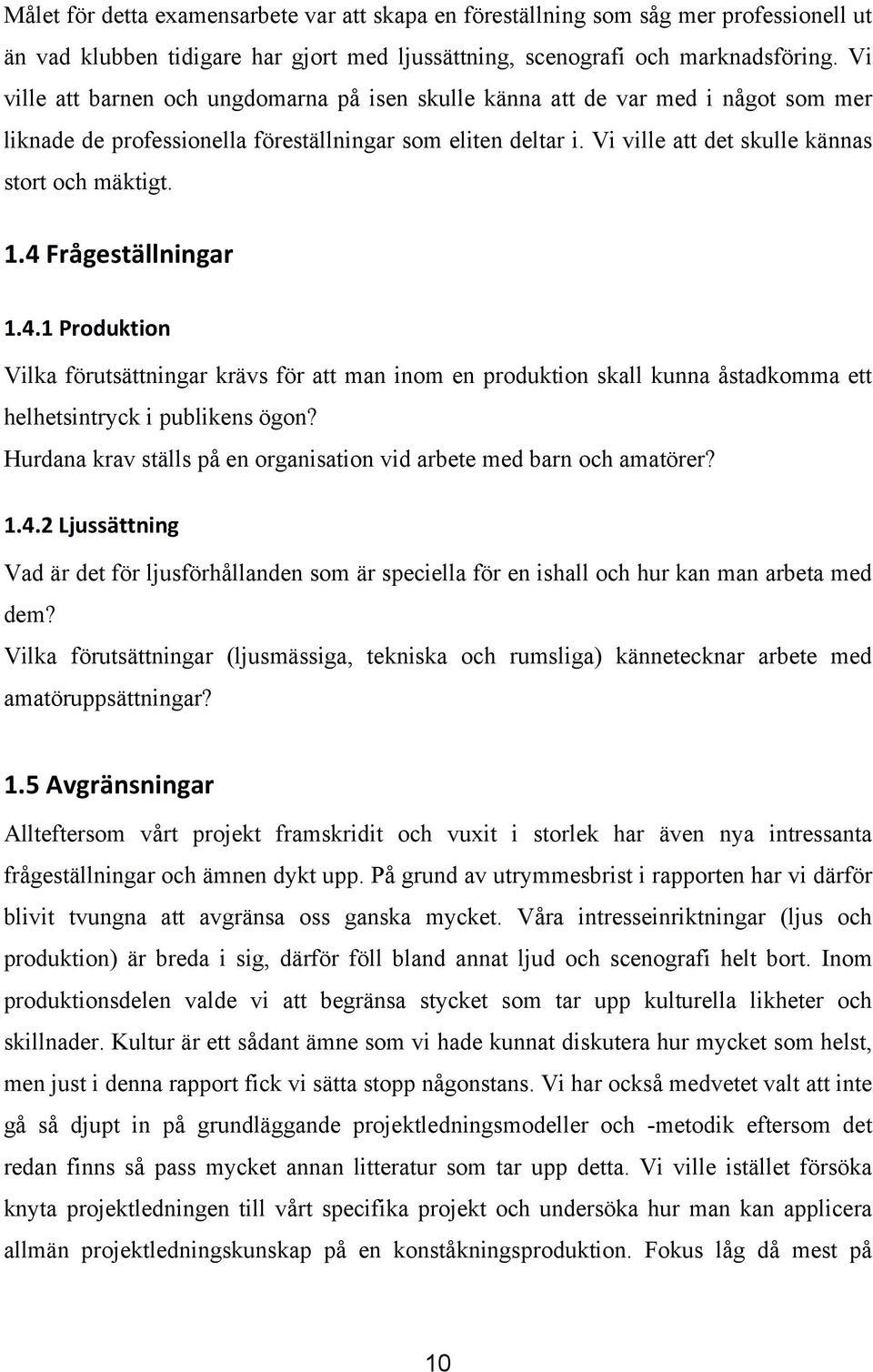 1.4 Frågeställningar 1.4.1 Produktion Vilka förutsättningar krävs för att man inom en produktion skall kunna åstadkomma ett helhetsintryck i publikens ögon?