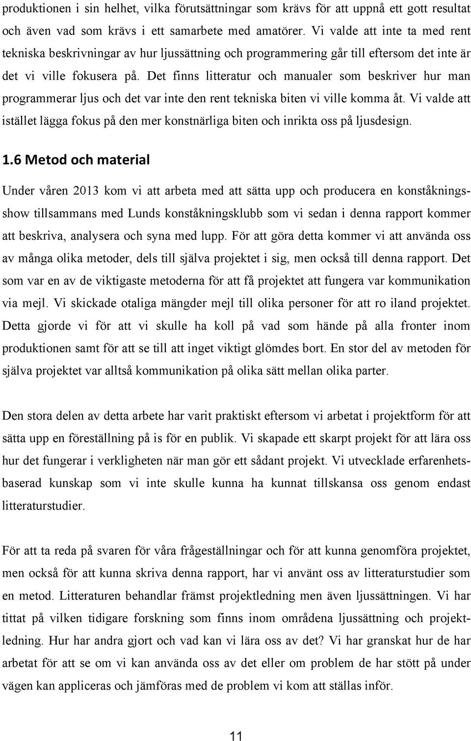 Det finns litteratur och manualer som beskriver hur man programmerar ljus och det var inte den rent tekniska biten vi ville komma åt.