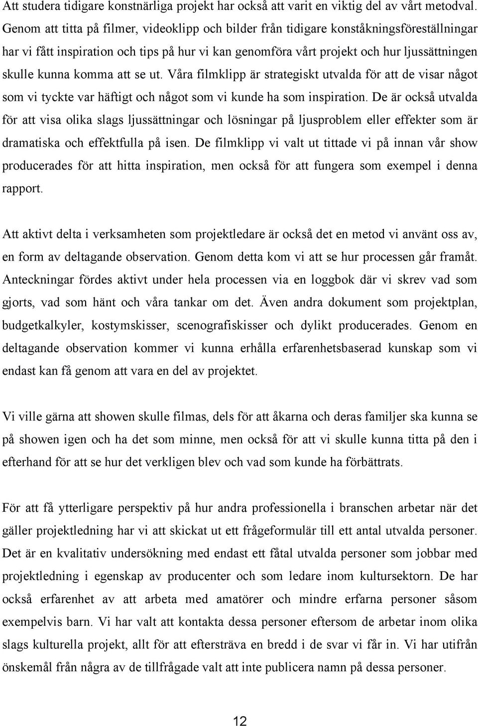 komma att se ut. Våra filmklipp är strategiskt utvalda för att de visar något som vi tyckte var häftigt och något som vi kunde ha som inspiration.