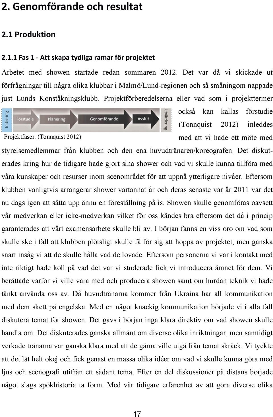 Projektförberedelserna eller vad som i projekttermer också kan kallas förstudie (Tonnquist 2012) inleddes Projektfaser.