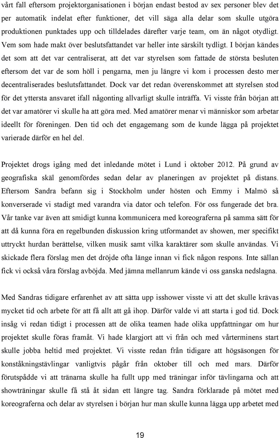 I början kändes det som att det var centraliserat, att det var styrelsen som fattade de största besluten eftersom det var de som höll i pengarna, men ju längre vi kom i processen desto mer