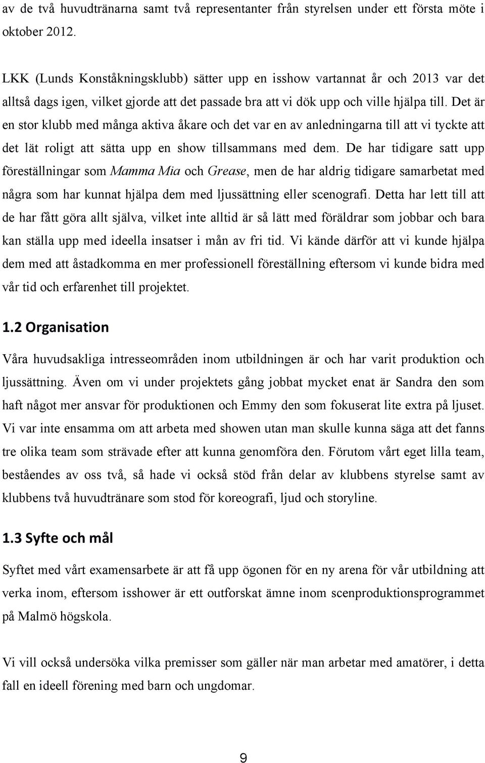 Det är en stor klubb med många aktiva åkare och det var en av anledningarna till att vi tyckte att det lät roligt att sätta upp en show tillsammans med dem.