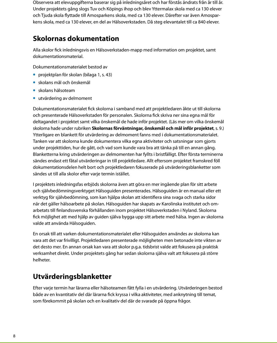 Därefter var även Aosparkens skola, ed ca 130 elever, en del av Hälsoverkstaden. Då steg elevantalet till ca 840 elever.