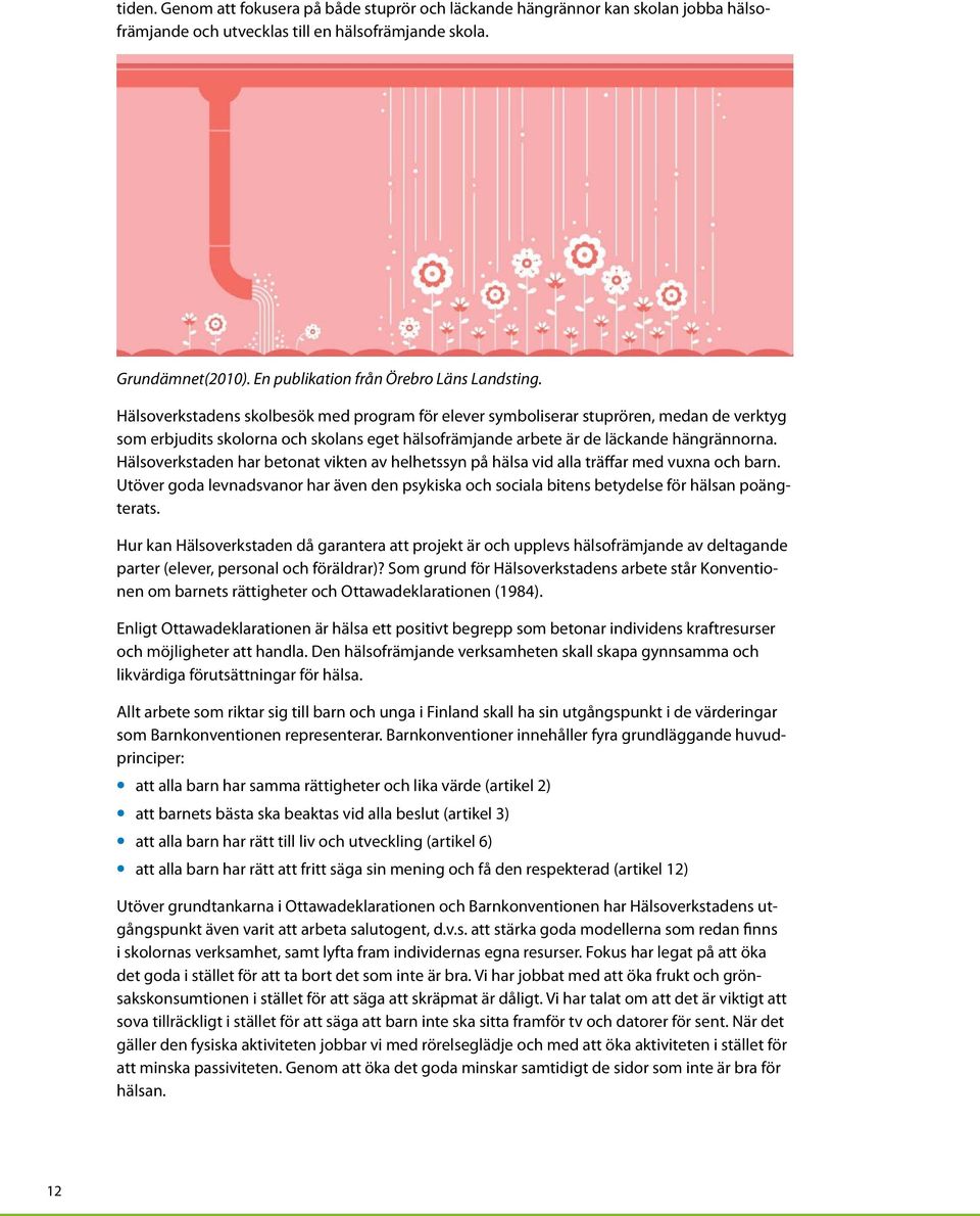 Hälsoverkstaden har betonat vikten av helhetssyn på hälsa vid alla träffar ed vuxna och barn. Utöver goda levnadsvanor har även den psykiska och sociala bitens betydelse för hälsan poängterats.