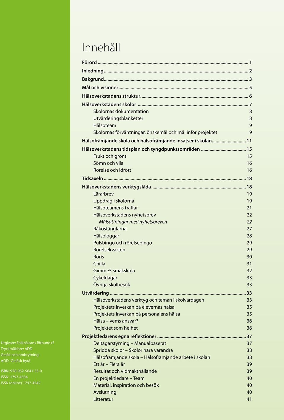 .. 7 Skolornas dokuentation 8 Utvärderingsblanketter 8 Hälsotea 9 Skolornas förväntningar, önskeål och ål inför projektet 9 Hälsofräjande skola och hälsofräjande insatser i skolan.