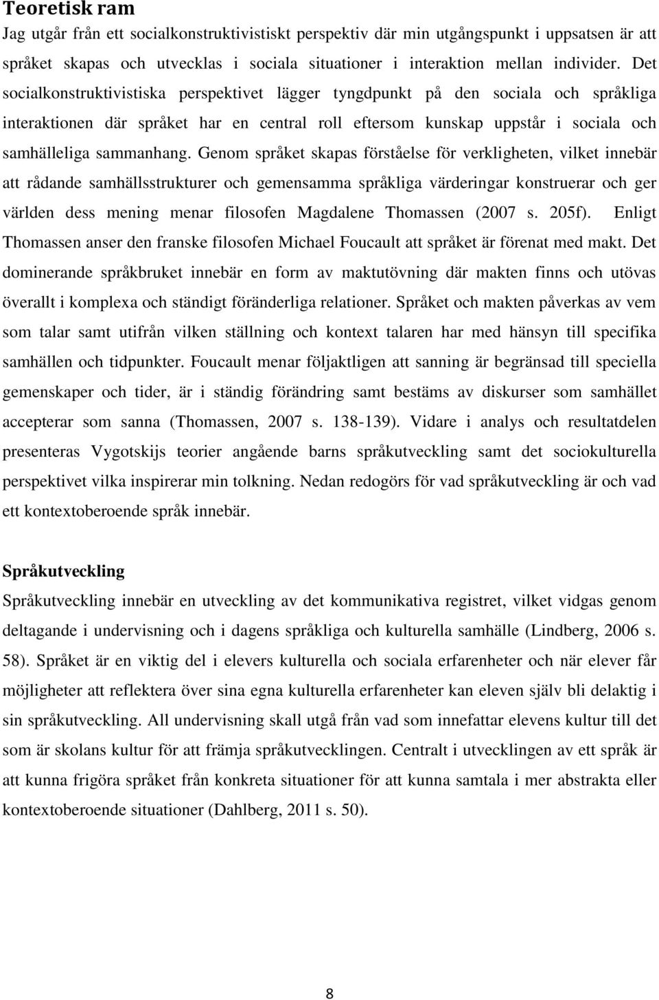 Genom språket skapas förståelse för verkligheten, vilket innebär att rådande samhällsstrukturer och gemensamma språkliga värderingar konstruerar och ger världen dess mening menar filosofen Magdalene