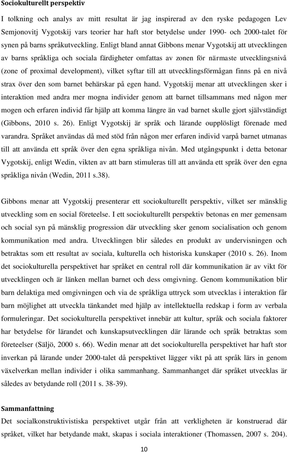 Enligt bland annat Gibbons menar Vygotskij att utvecklingen av barns språkliga och sociala färdigheter omfattas av zonen för närmaste utvecklingsnivå (zone of proximal development), vilket syftar