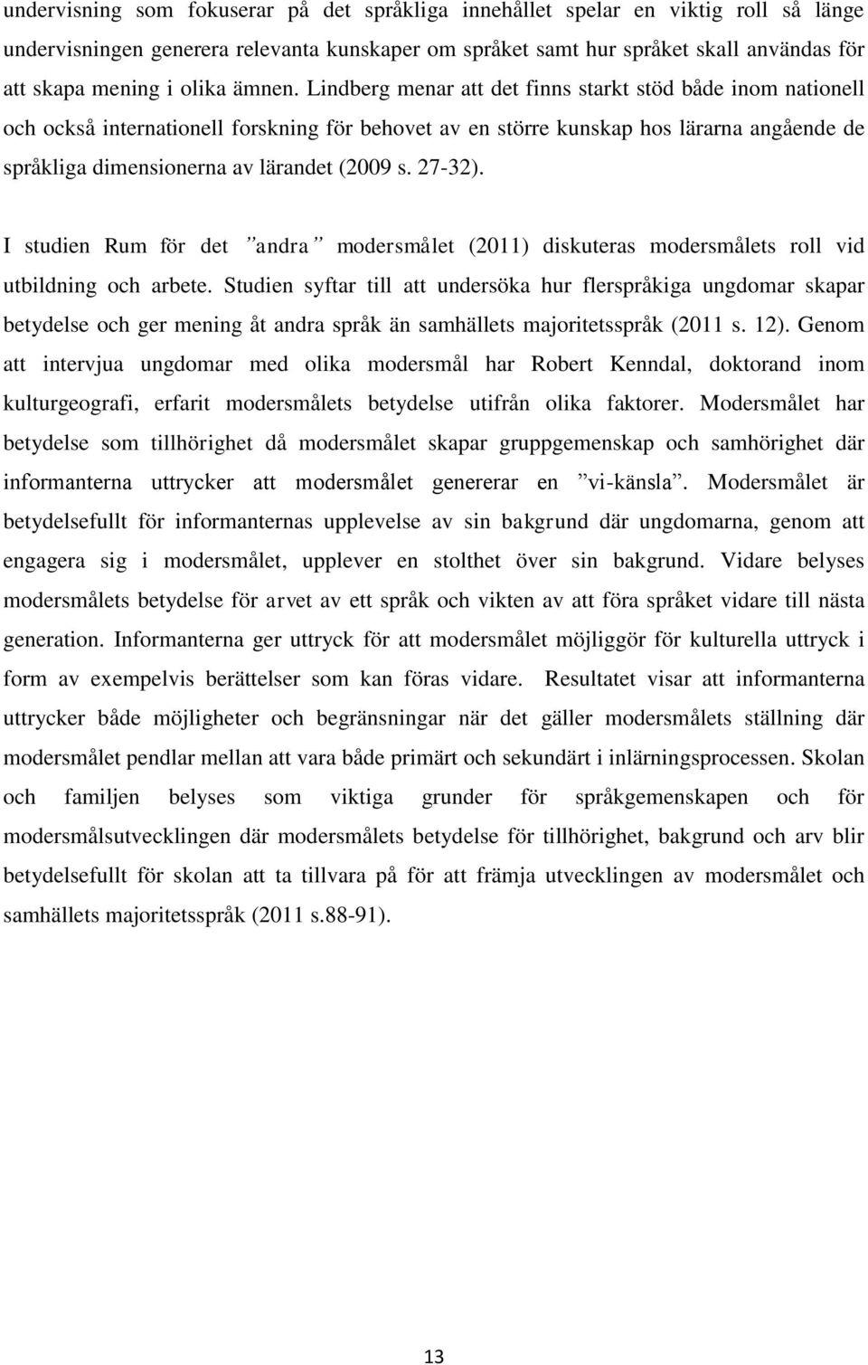 Lindberg menar att det finns starkt stöd både inom nationell och också internationell forskning för behovet av en större kunskap hos lärarna angående de språkliga dimensionerna av lärandet (2009 s.