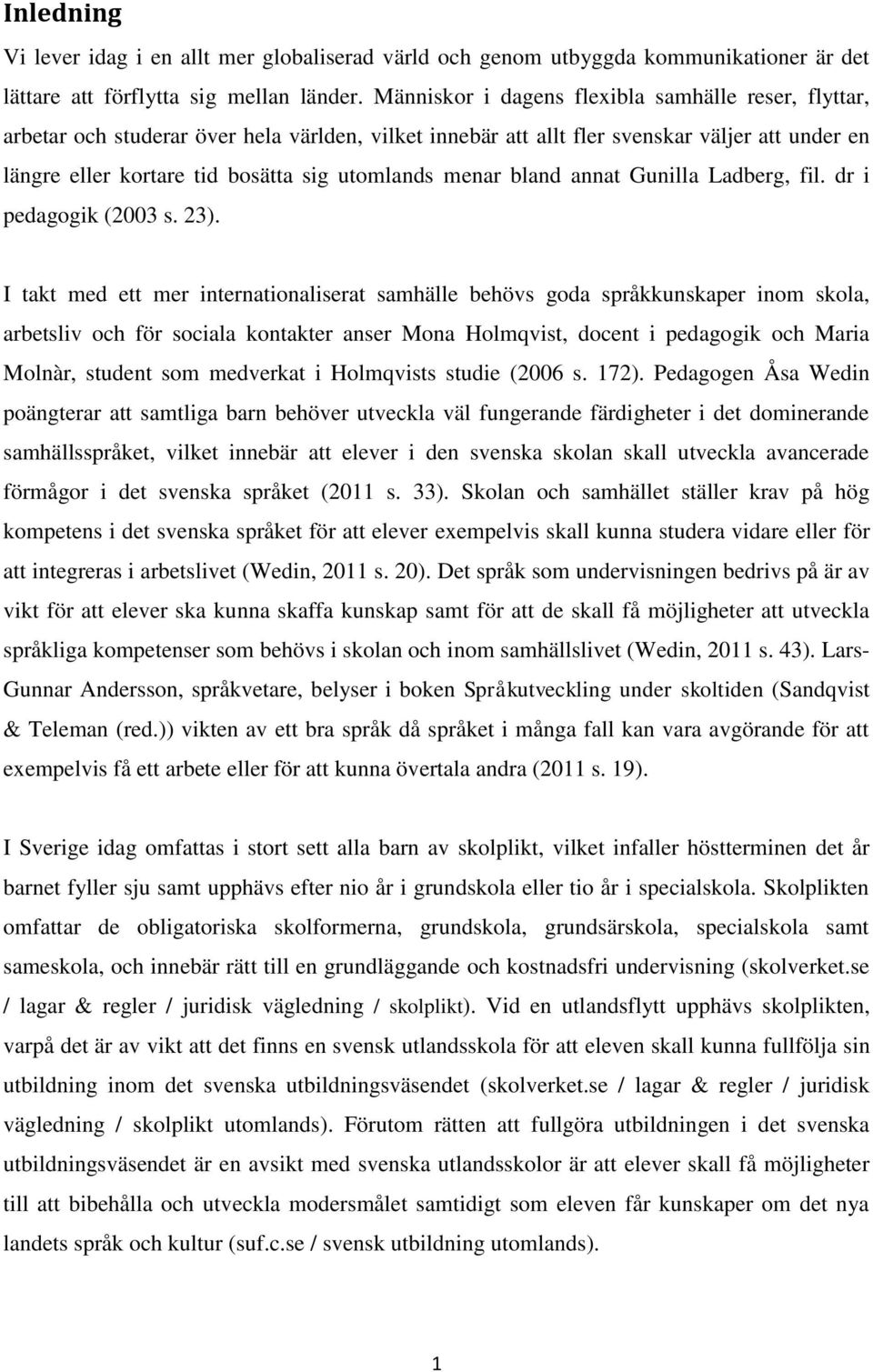 menar bland annat Gunilla Ladberg, fil. dr i pedagogik (2003 s. 23).