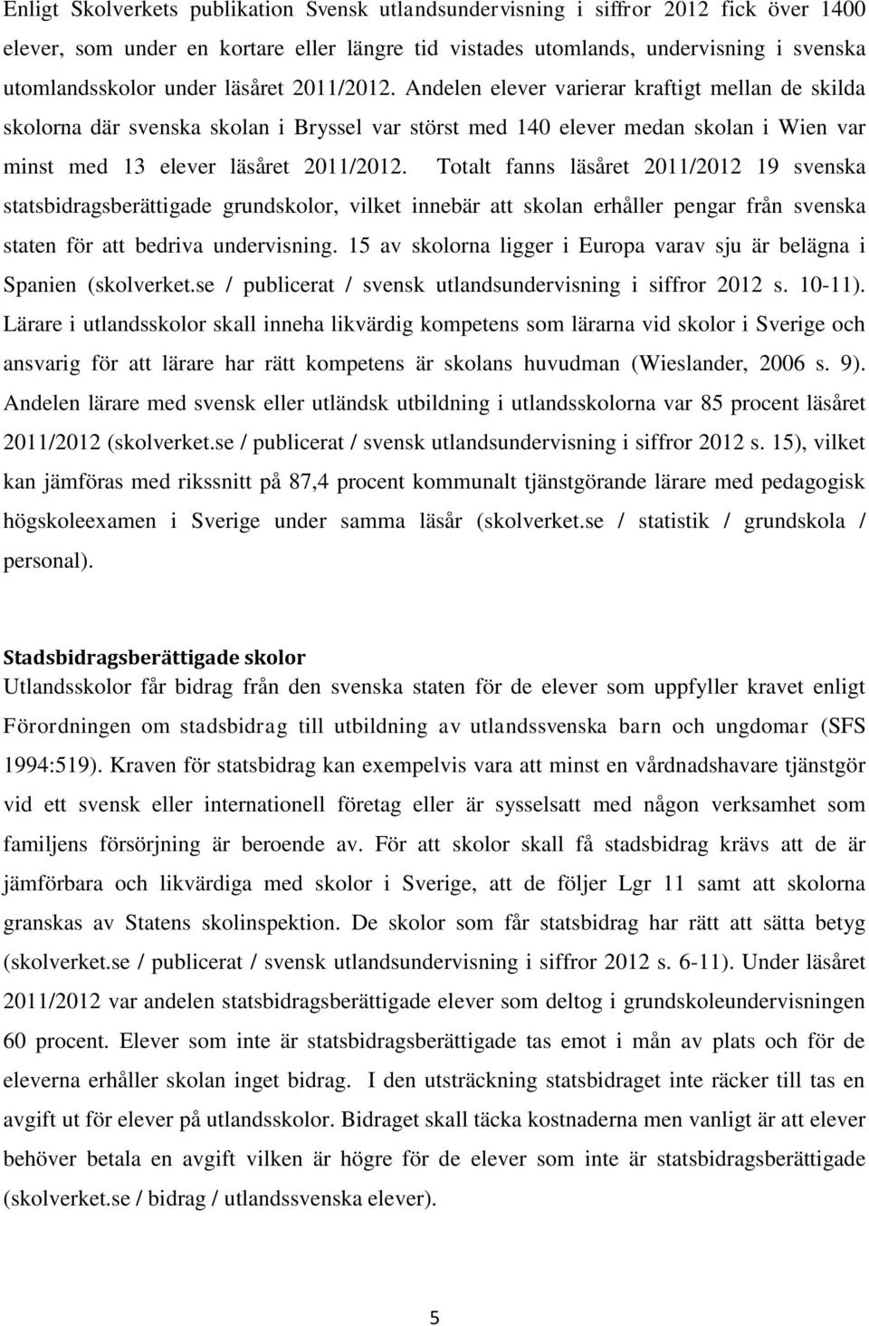 Totalt fanns läsåret 2011/2012 19 svenska statsbidragsberättigade grundskolor, vilket innebär att skolan erhåller pengar från svenska staten för att bedriva undervisning.