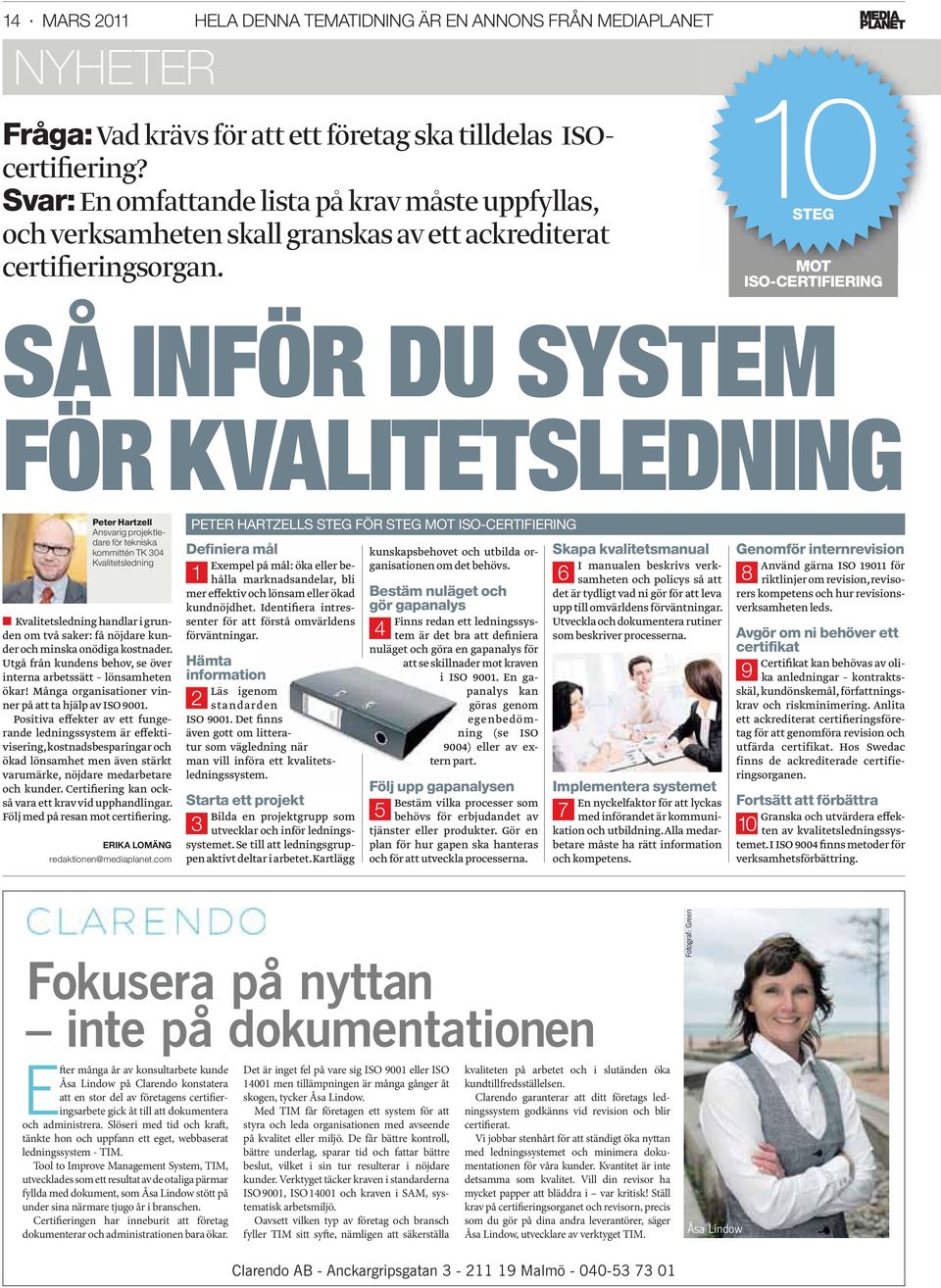 10 STEG MOT ISO-CERTIFIERING SÅ INFÖR DU SYSTEM FÖR KVALITETSLEDNING Peter Hartzell Ansvarig projektledare för tekniska kommittén TK 304 Kvalitetsledning Kvalitetsledning handlar i grunden om två