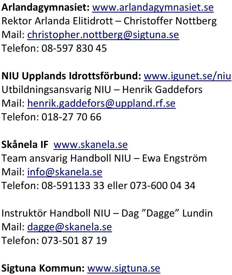 gaddefors@uppland.rf.se Telefon: 018-27 70 66 Skånela IF www.skanela.se Team ansvarig Handboll NIU Ewa Engström Mail: info@skanela.