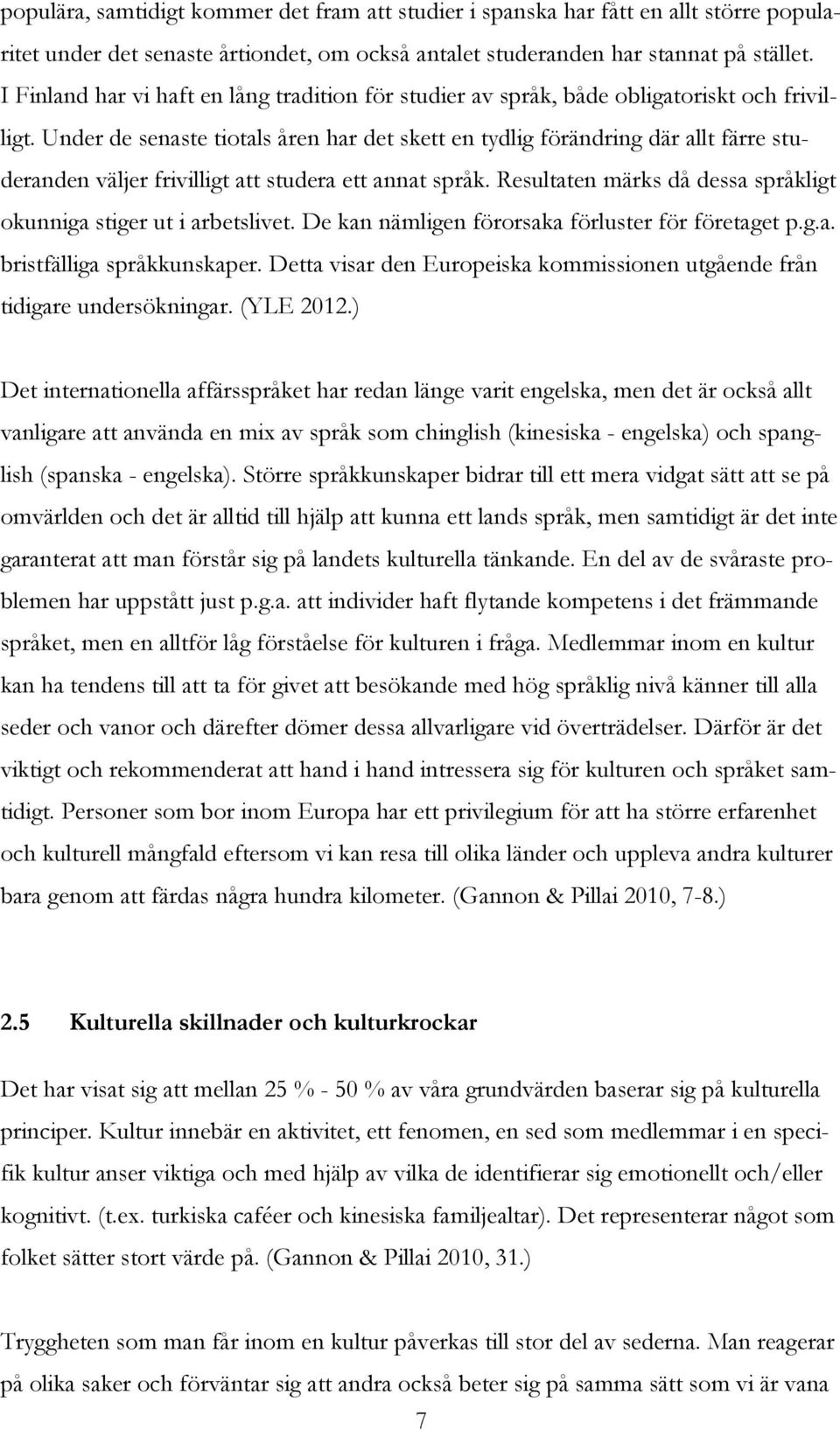 Under de senaste tiotals åren har det skett en tydlig förändring där allt färre studeranden väljer frivilligt att studera ett annat språk.