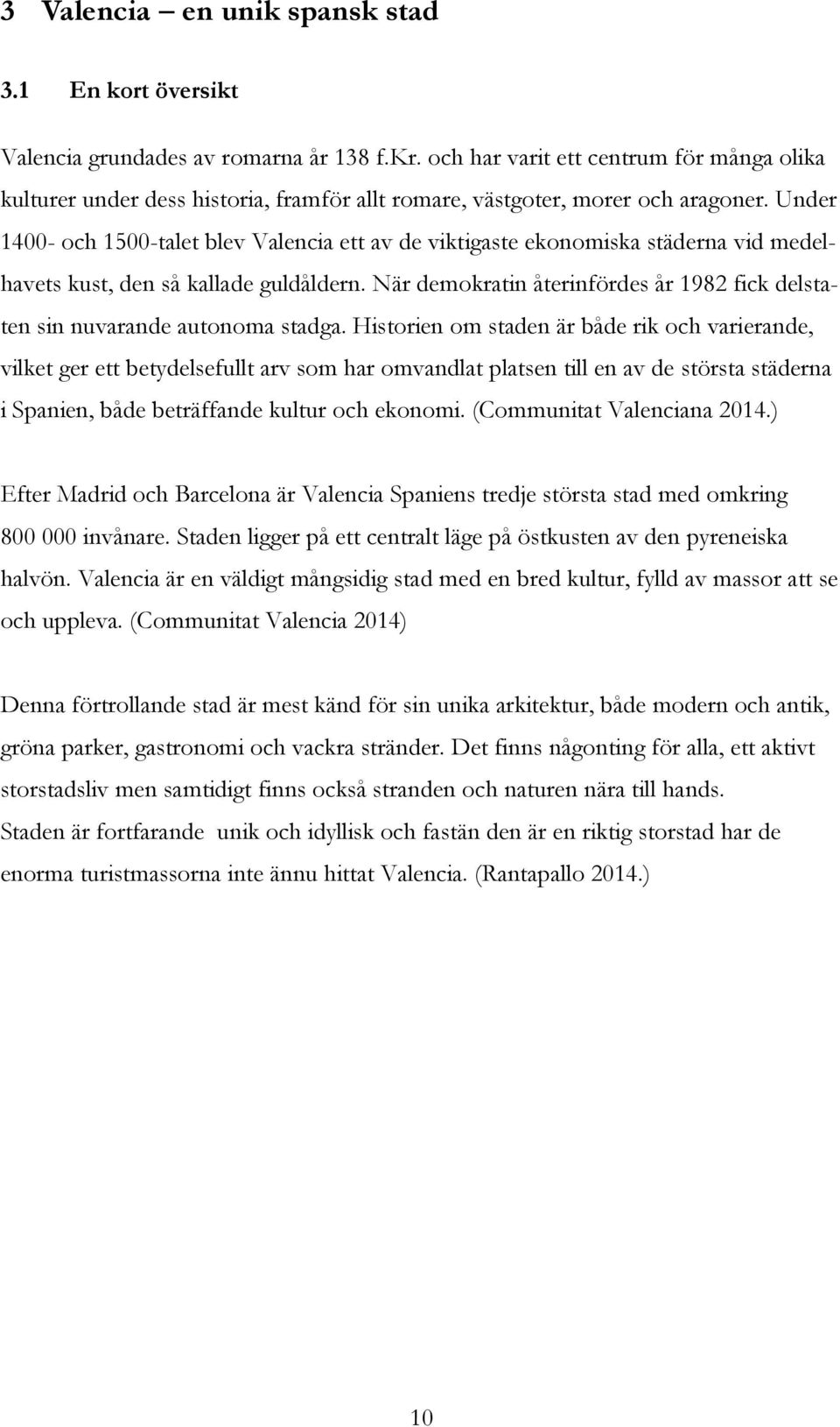 Under 1400- och 1500-talet blev Valencia ett av de viktigaste ekonomiska städerna vid medelhavets kust, den så kallade guldåldern.