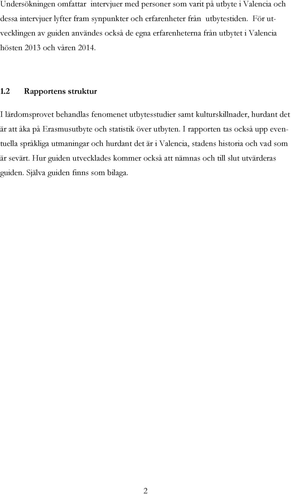 2 Rapportens struktur I lärdomsprovet behandlas fenomenet utbytesstudier samt kulturskillnader, hurdant det är att åka på Erasmusutbyte och statistik över utbyten.