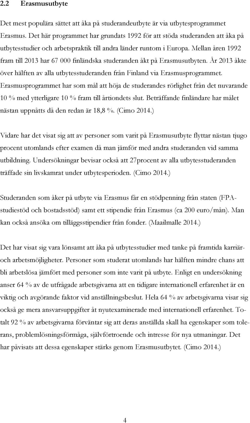 Mellan åren 1992 fram till 2013 har 67 000 finländska studeranden åkt på Erasmusutbyten. År 2013 åkte över hälften av alla utbytesstuderanden från Finland via Erasmusprogrammet.