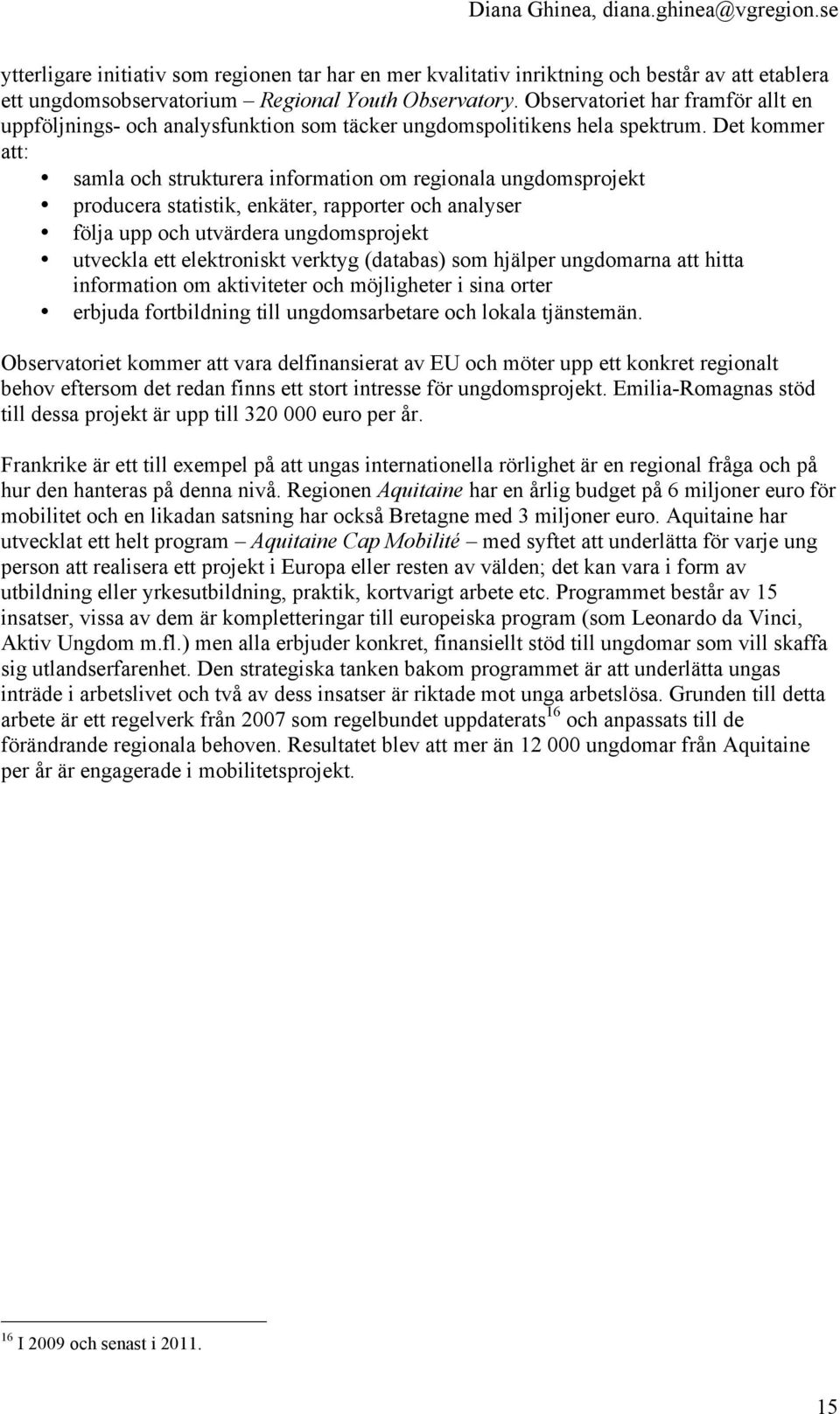 Det kommer att: samla och strukturera information om regionala ungdomsprojekt producera statistik, enkäter, rapporter och analyser följa upp och utvärdera ungdomsprojekt utveckla ett elektroniskt