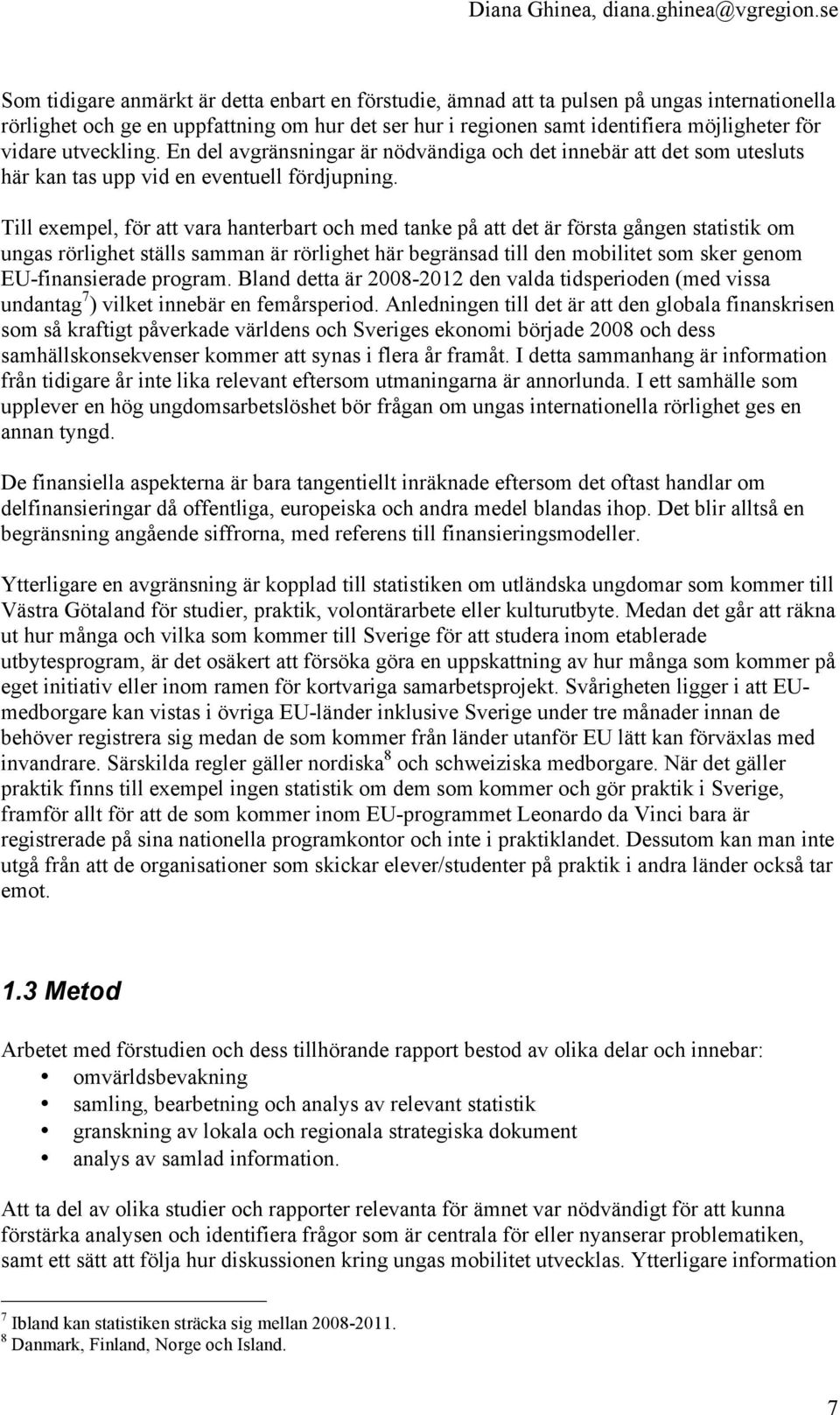 Till exempel, för att vara hanterbart och med tanke på att det är första gången statistik om ungas rörlighet ställs samman är rörlighet här begränsad till den mobilitet som sker genom EU-finansierade