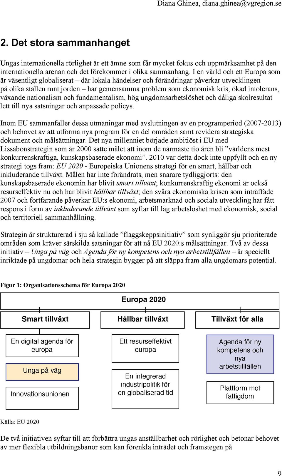 intolerans, växande nationalism och fundamentalism, hög ungdomsarbetslöshet och dåliga skolresultat lett till nya satsningar och anpassade policys.