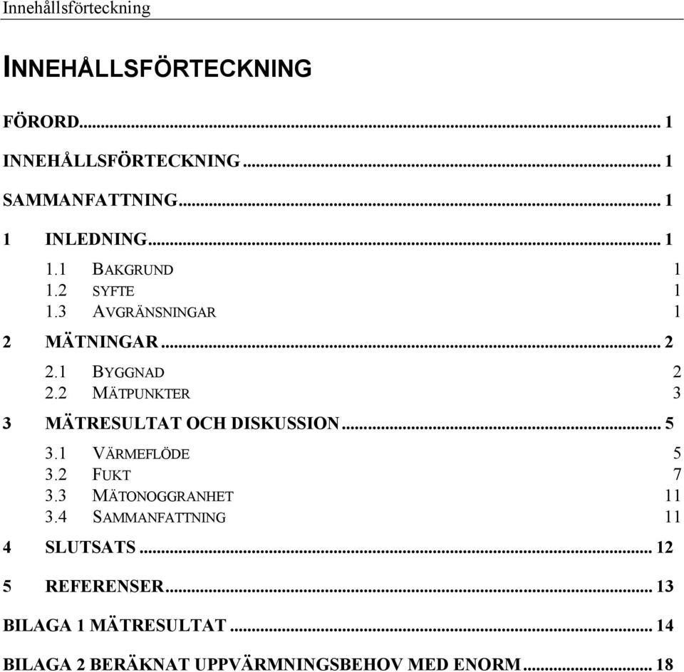 2 MÄTPUNKTER 3 3 MÄTRESULTAT OCH DISKUSSION... 5 3.1 VÄRMEFLÖDE 5 3.2 FUKT 7 3.3 MÄTONOGGRANHET 11 3.