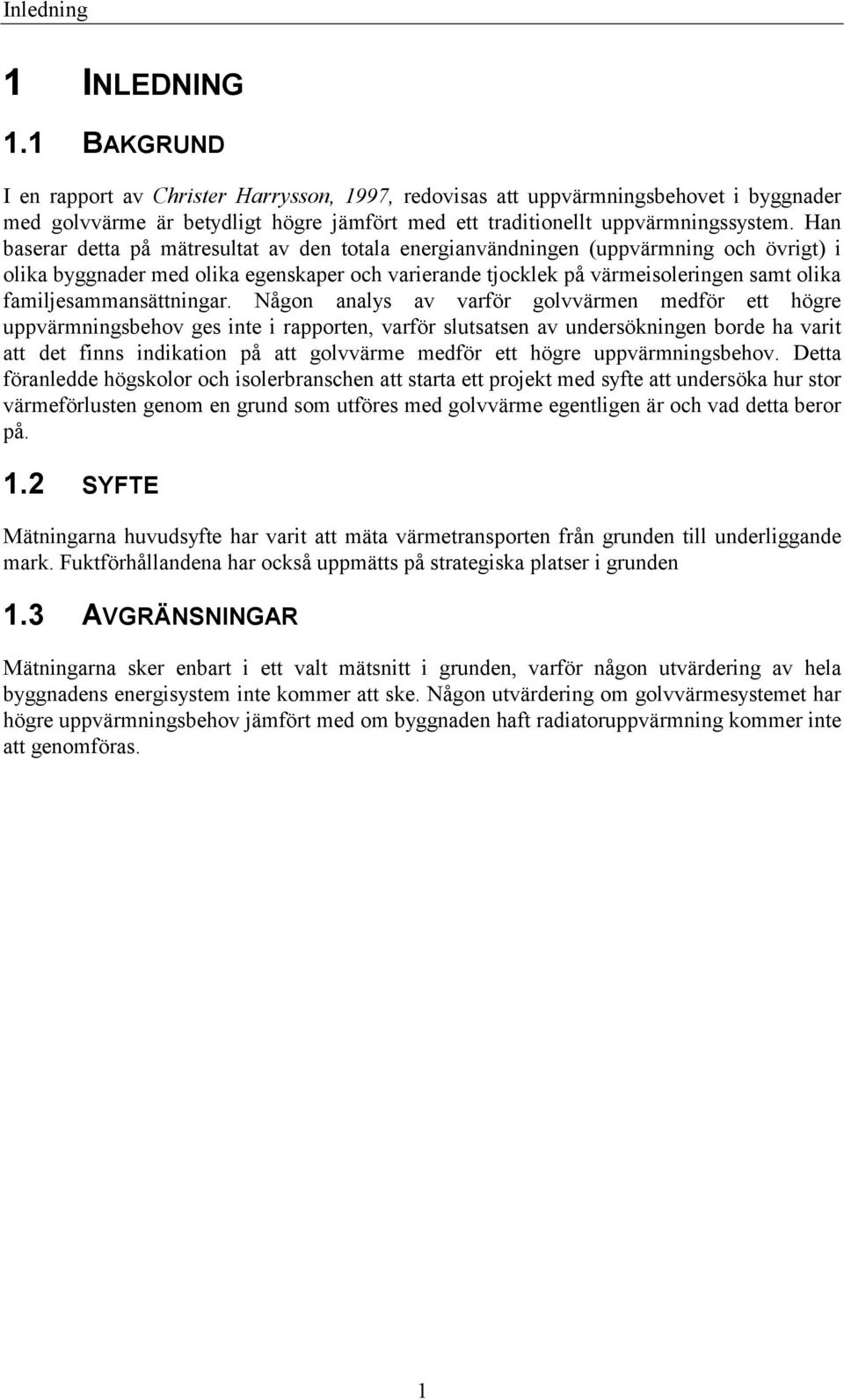 Han baserar detta på mätresultat av den totala energianvändningen (uppvärmning och övrigt) i olika byggnader med olika egenskaper och varierande tjocklek på värmeisoleringen samt olika