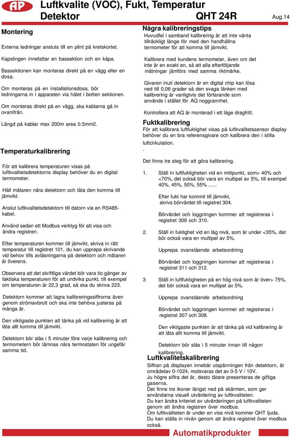 Kapslingen innefattar en bassektion och en kåpa. Bassektionen kan monteras direkt på en vägg eller en dosa.