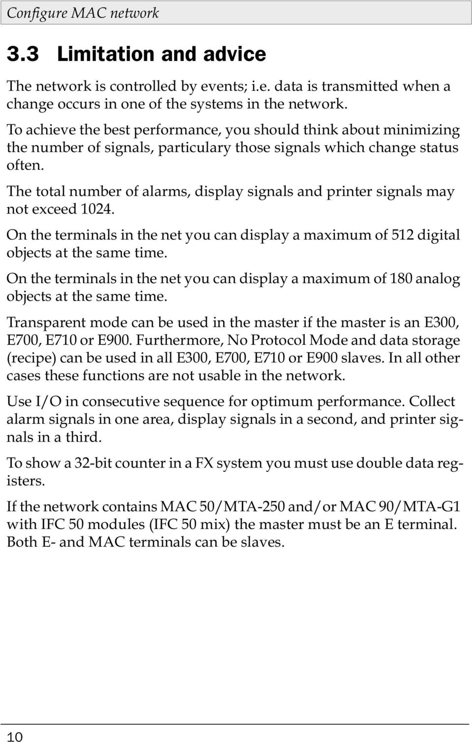 The total number of alarms, display signals and printer signals may not exceed 1024. On the terminals in the net you can display a maximum of 512 digital objects at the same time.