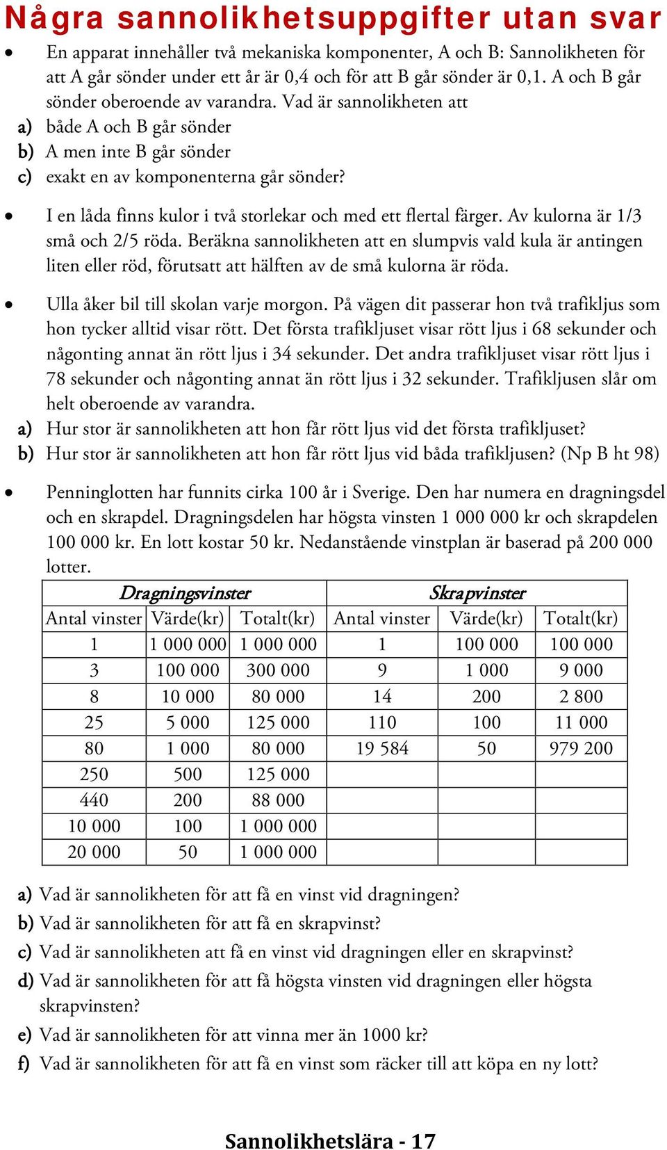 I en låda finns kulor i två storlekar och med ett flertal färger. Av kulorna är 1/3 små och 2/5 röda.