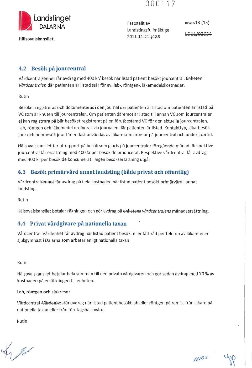 Besöket registreras och dokumenteras i den journal där patienten är listad om patienten är listad på ve som är knuten till jourcentralen.