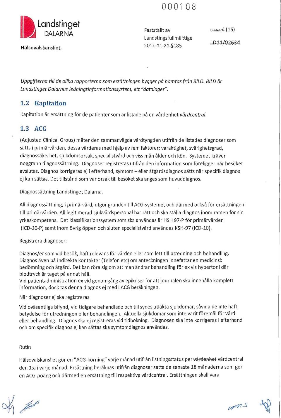 2 Kapitatiol1 I<apitation är ersättning för de patienter som är listade på en vårdenhet vårdcentral. 1.