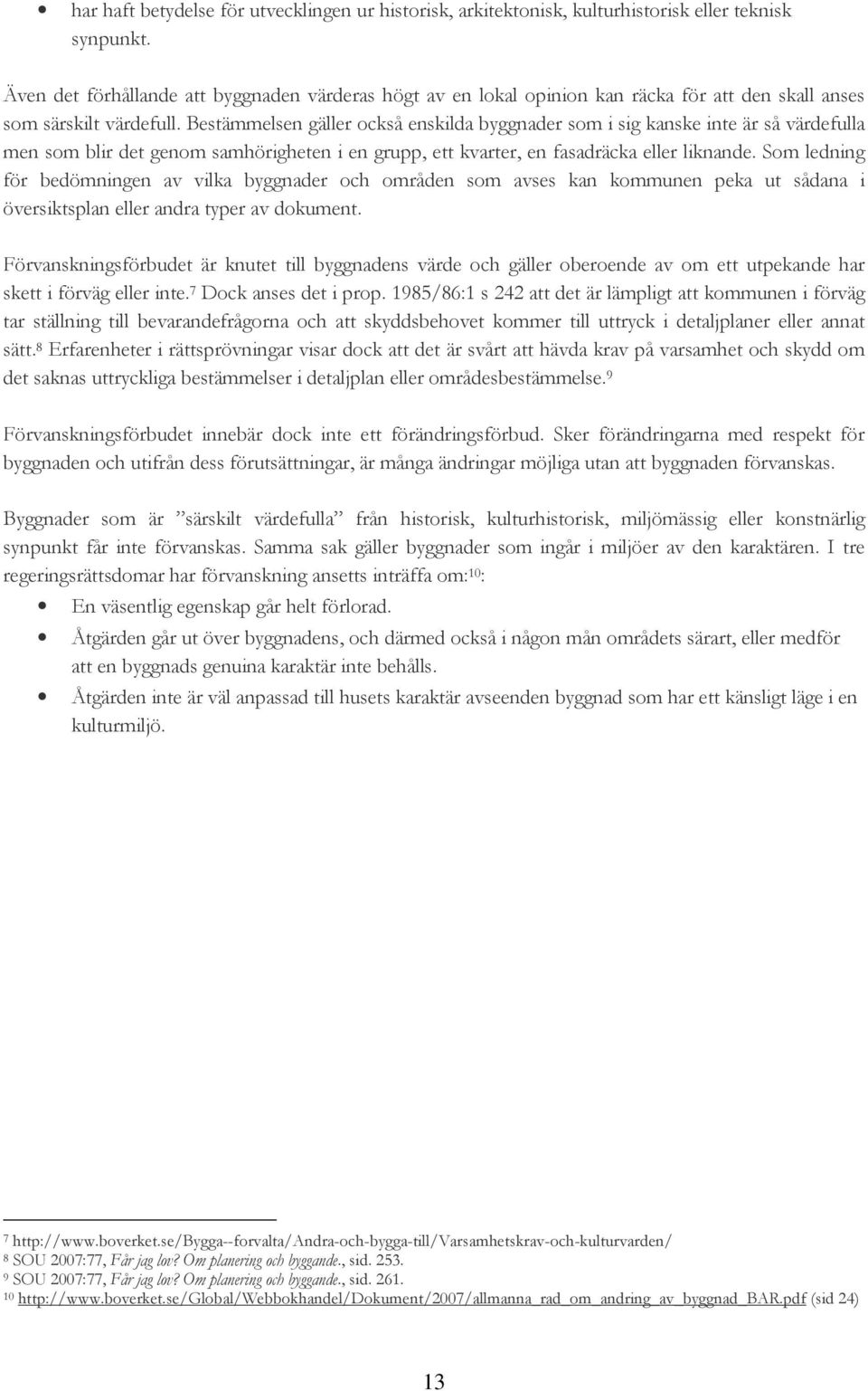 Bestämmelsen gäller också enskilda byggnader som i sig kanske inte är så värdefulla men som blir det genom samhörigheten i en grupp, ett kvarter, en fasadräcka eller liknande.