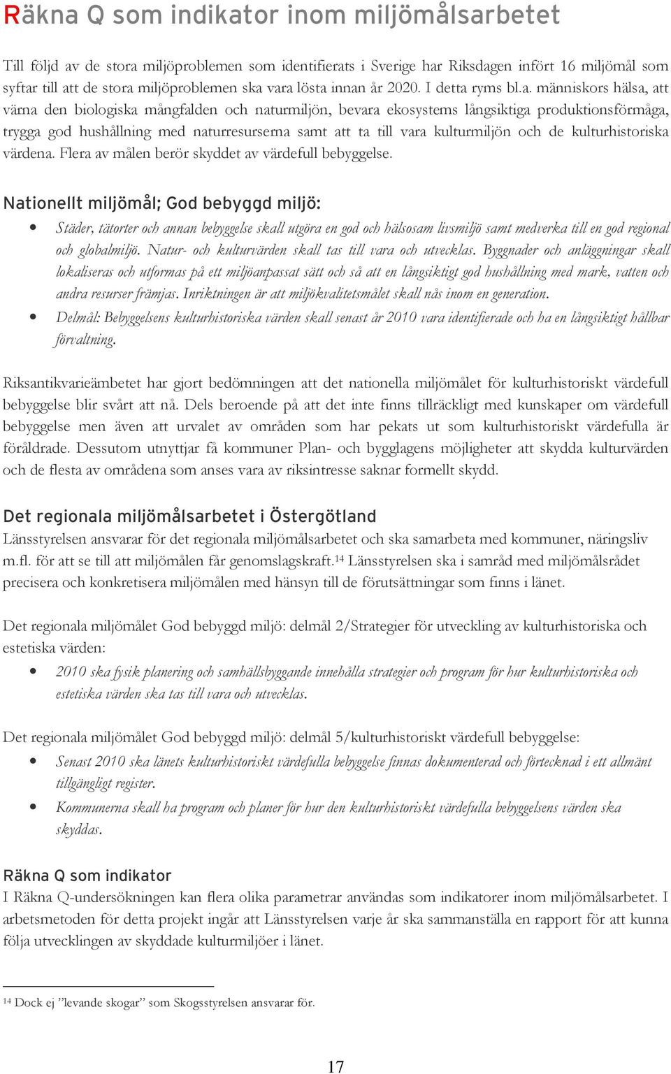 innan år 2020. I detta ryms bl.a. människors hälsa, att värna den biologiska mångfalden och naturmiljön, bevara ekosystems långsiktiga produktionsförmåga, trygga god hushållning med naturresurserna