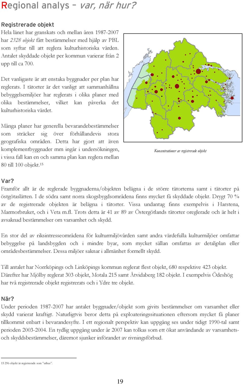 Antalet skyddade objekt per kommun varierar från 2 upp till ca 700. Det vanligaste är att enstaka byggnader per plan har reglerats.