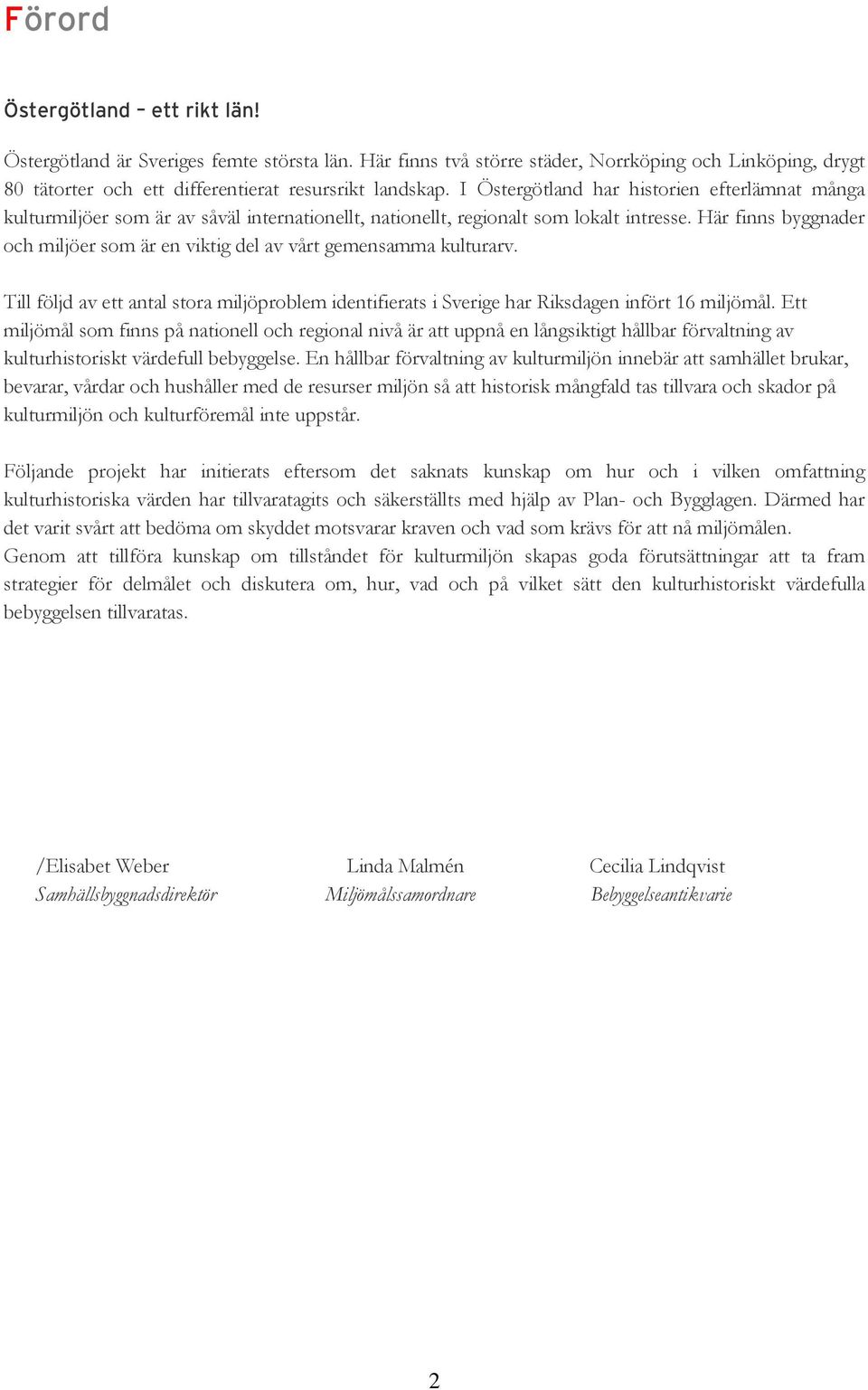 Här finns byggnader och miljöer som är en viktig del av vårt gemensamma kulturarv. Till följd av ett antal stora miljöproblem identifierats i Sverige har Riksdagen infört 16 miljömål.