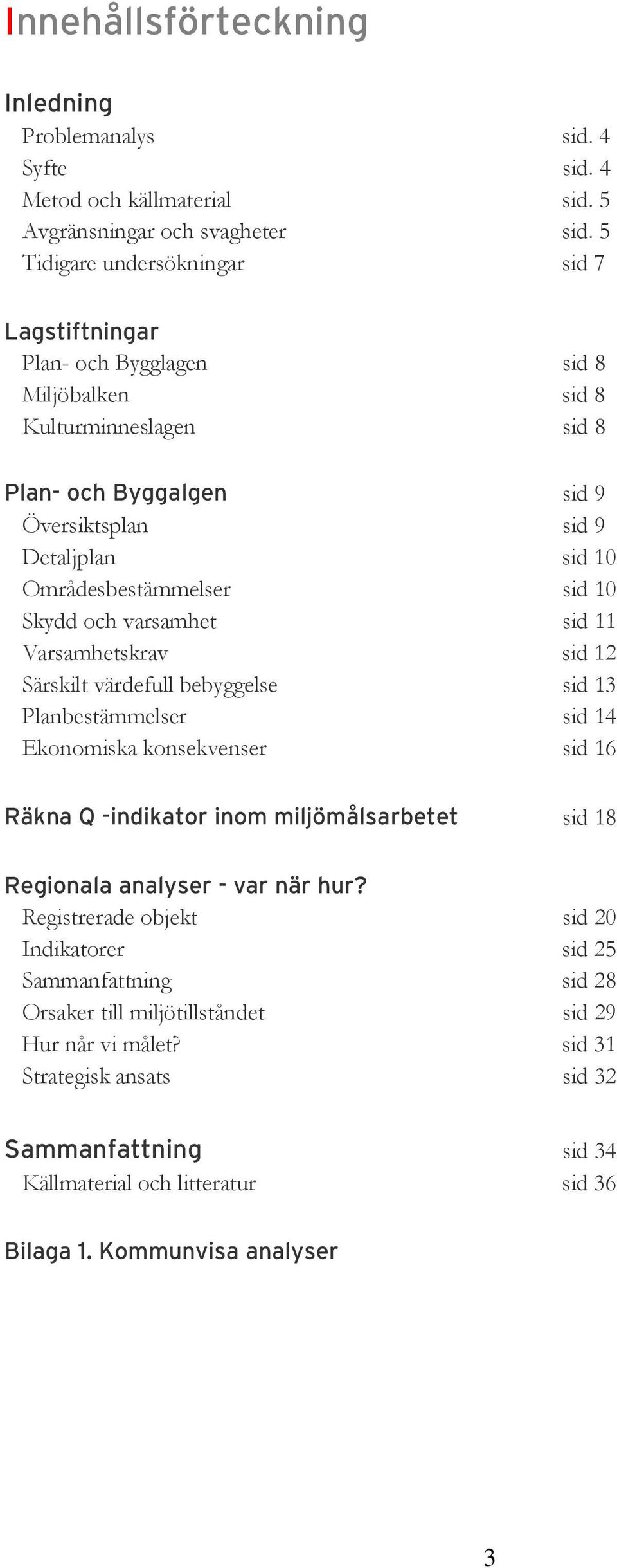 sid 10 Skydd och varsamhet sid 11 Varsamhetskrav sid 12 Särskilt värdefull bebyggelse sid 13 Planbestämmelser sid 14 Ekonomiska konsekvenser sid 16 Räkna Q -indikator inom miljömålsarbetet sid 18