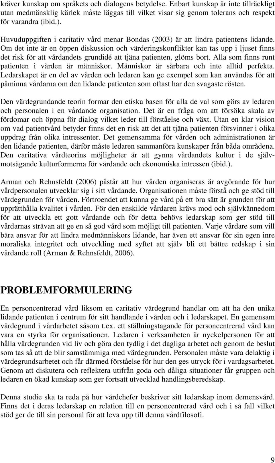 Om det inte är en öppen diskussion och värderingskonflikter kan tas upp i ljuset finns det risk för att vårdandets grundidé att tjäna patienten, glöms bort.