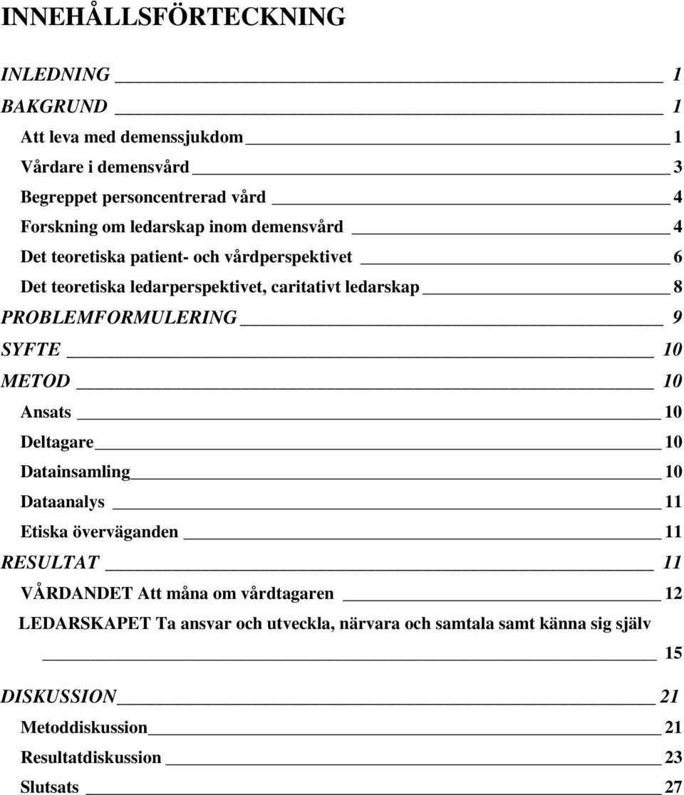 PROBLEMFORMULERING 9 SYFTE 10 METOD 10 Ansats 10 Deltagare 10 Datainsamling 10 Dataanalys 11 Etiska överväganden 11 RESULTAT 11 VÅRDANDET Att måna