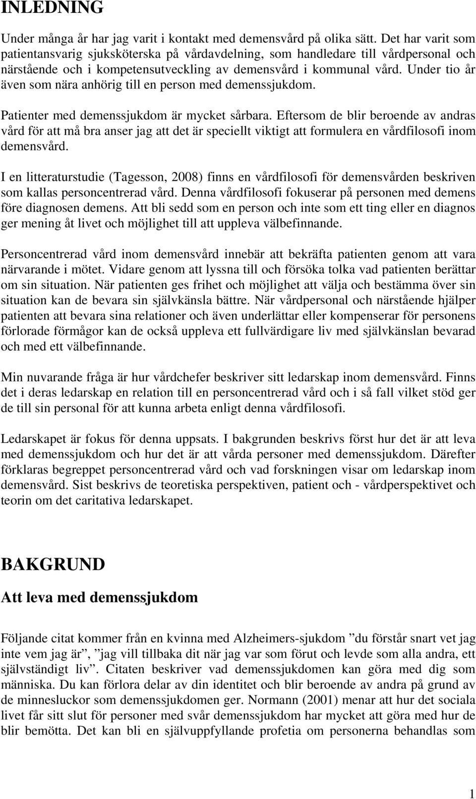 Under tio år även som nära anhörig till en person med demenssjukdom. Patienter med demenssjukdom är mycket sårbara.